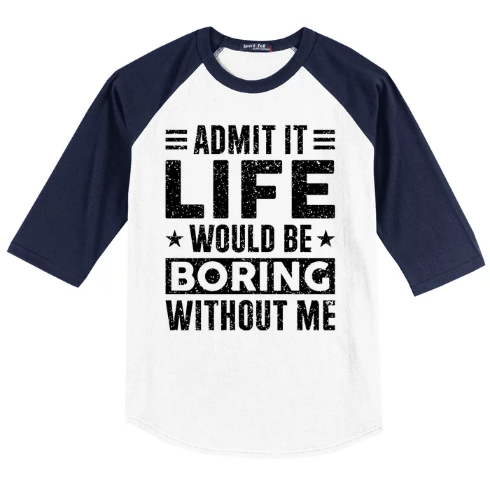 Admit It Life Would Be Boring WIthout Me Funny Distressed Baseball Sleeve Shirt