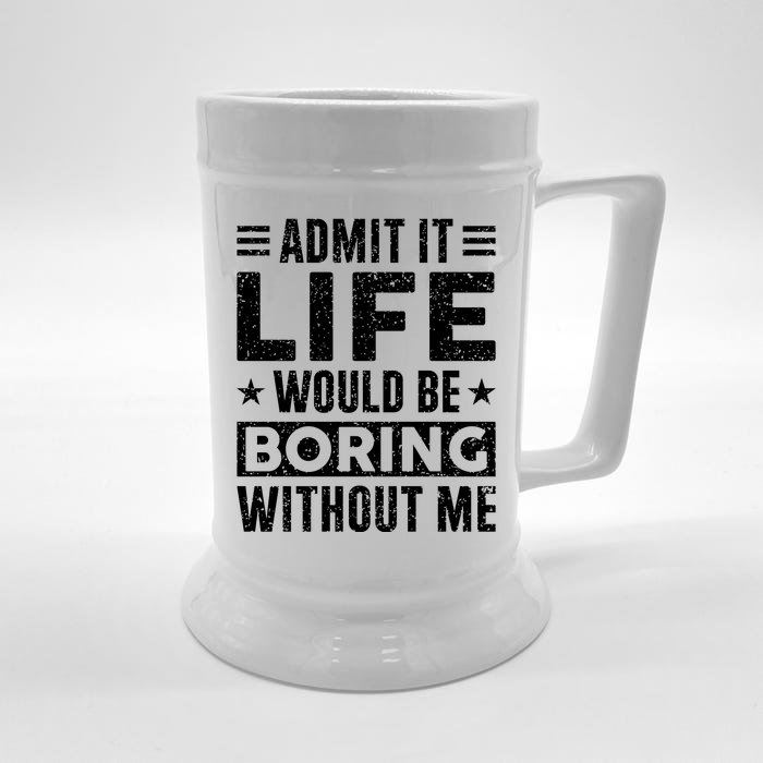 Admit It Life Would Be Boring WIthout Me Funny Distressed Front & Back Beer Stein