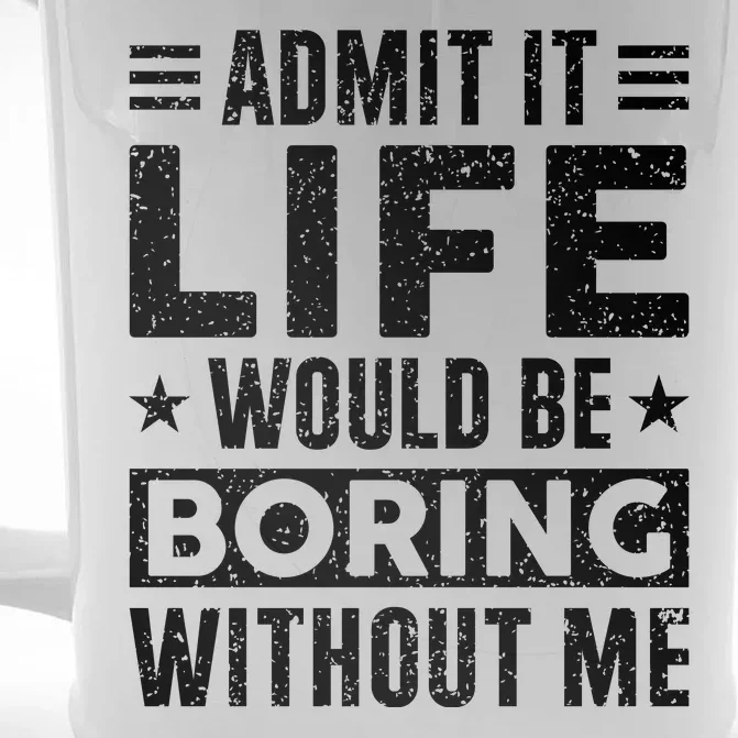 Admit It Life Would Be Boring WIthout Me Funny Distressed Front & Back Beer Stein