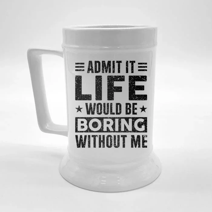 Admit It Life Would Be Boring WIthout Me Funny Distressed Front & Back Beer Stein