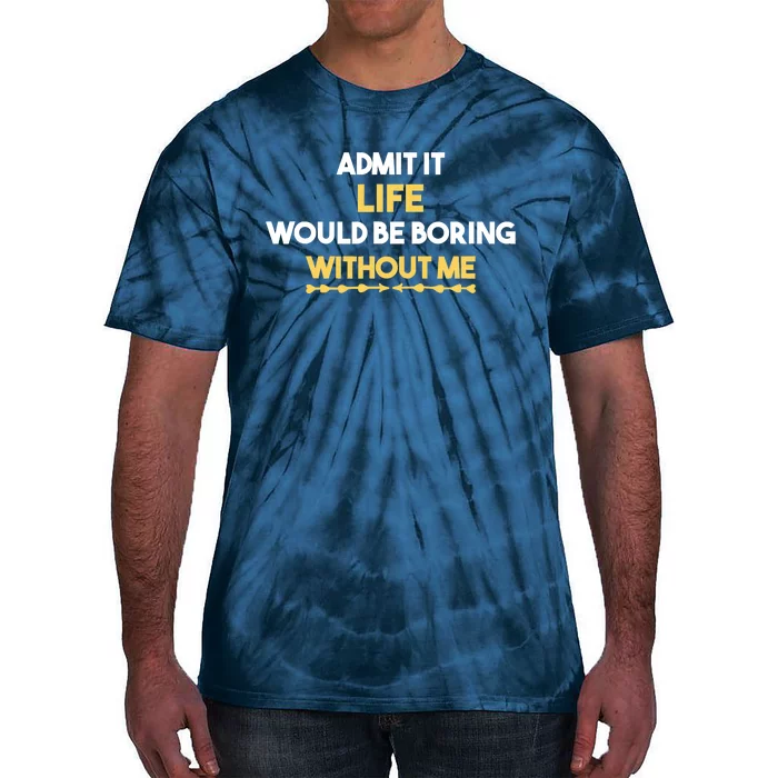 Admit It Life Would Be Boring Without Me Retro Humor Tie-Dye T-Shirt