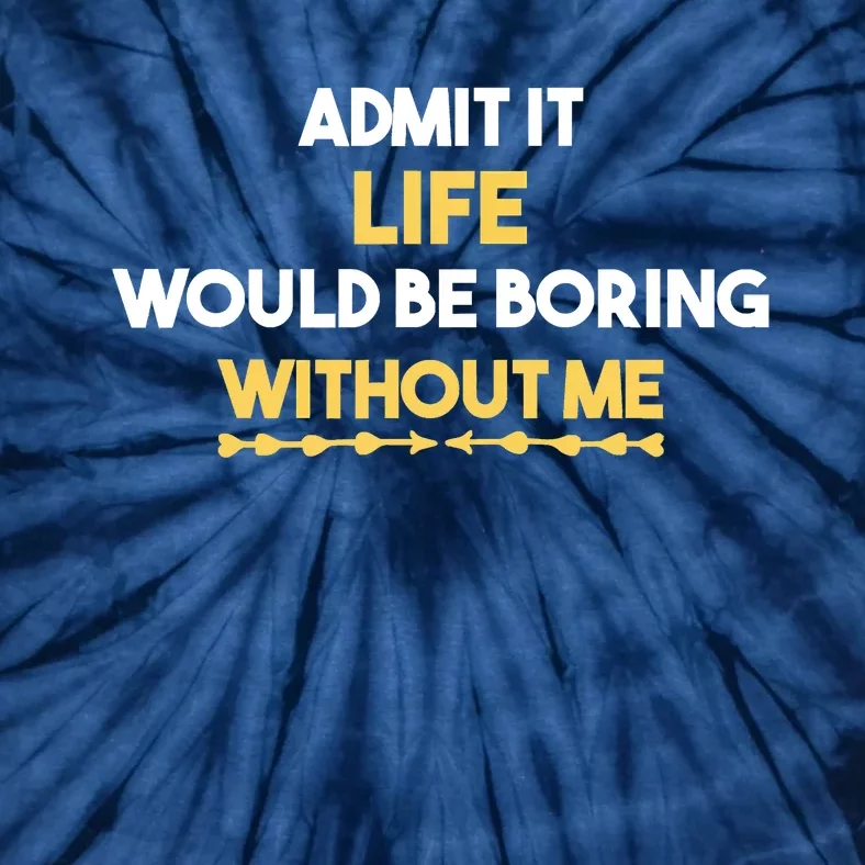 Admit It Life Would Be Boring Without Me Retro Humor Tie-Dye T-Shirt