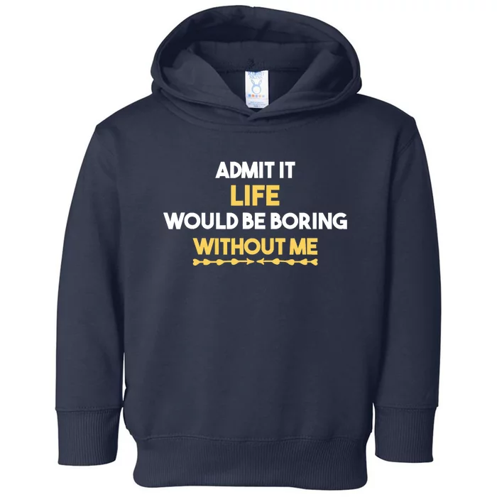 Admit It Life Would Be Boring Without Me Retro Humor Toddler Hoodie