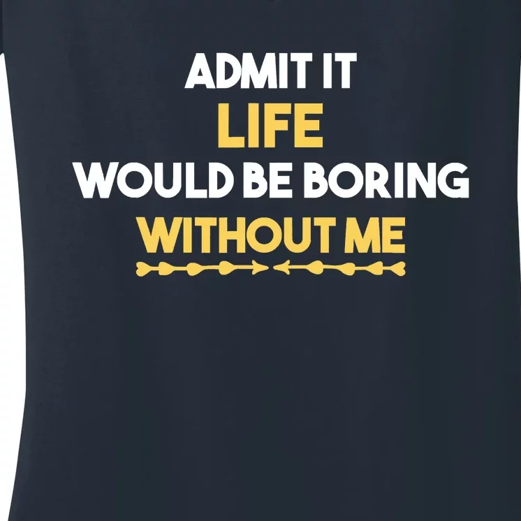 Admit It Life Would Be Boring Without Me Retro Humor Women's V-Neck T-Shirt