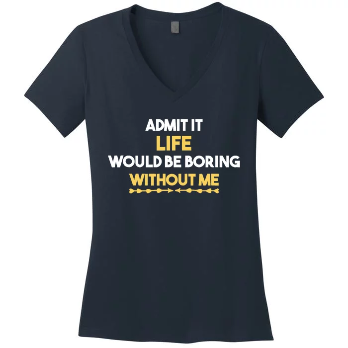 Admit It Life Would Be Boring Without Me Retro Humor Women's V-Neck T-Shirt