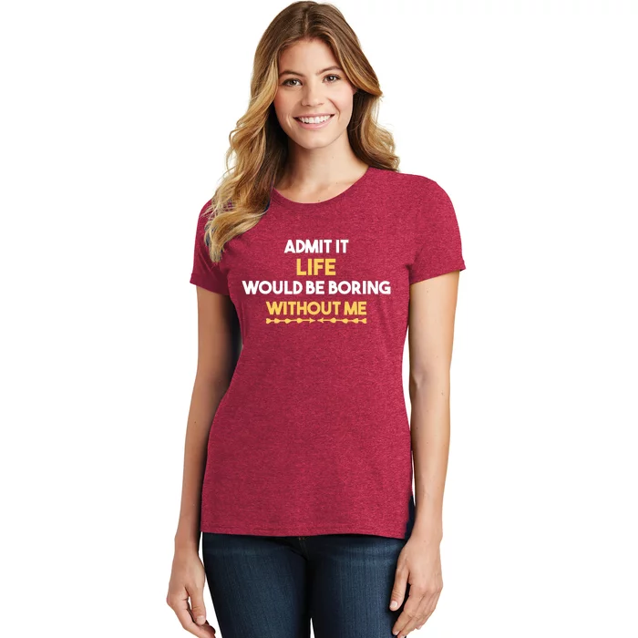 Admit It Life Would Be Boring Without Me Retro Humor Women's T-Shirt