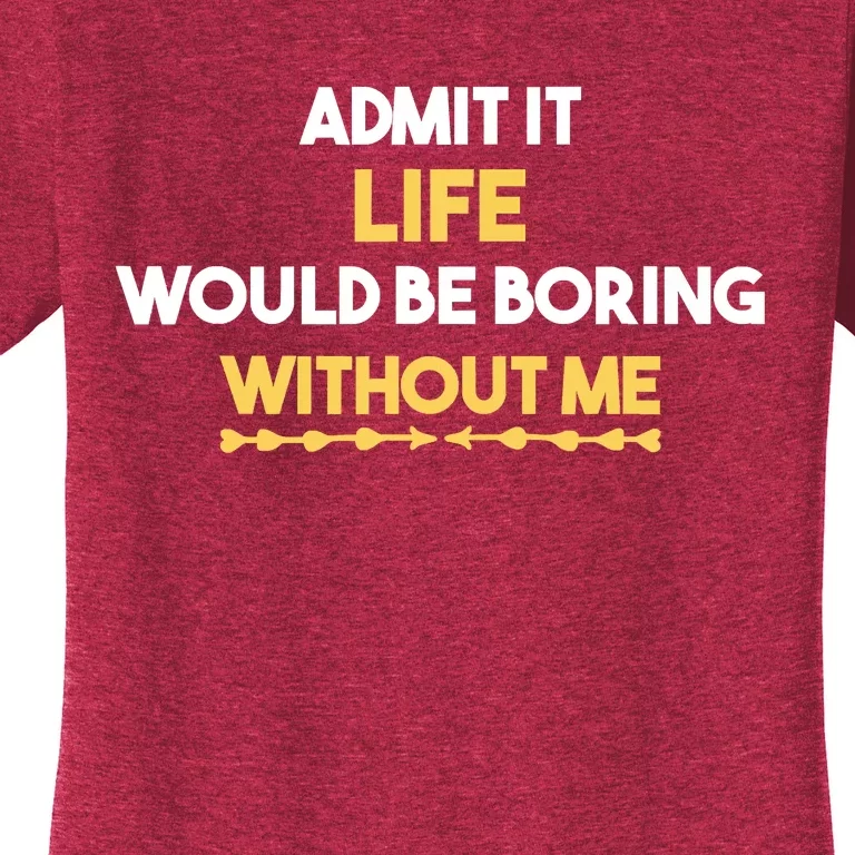 Admit It Life Would Be Boring Without Me Retro Humor Women's T-Shirt