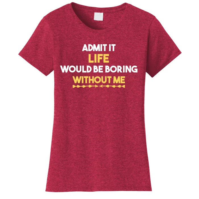 Admit It Life Would Be Boring Without Me Retro Humor Women's T-Shirt