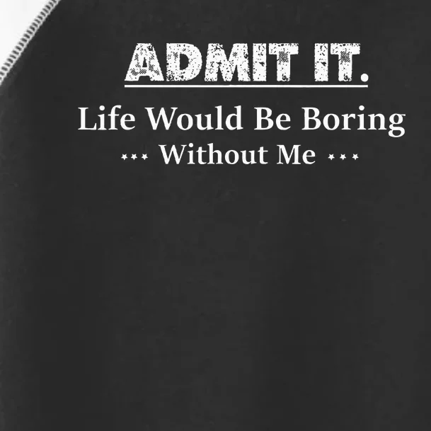 Admit It Life Would Be Boring Without Me Funny Saying Toddler Fine Jersey T-Shirt