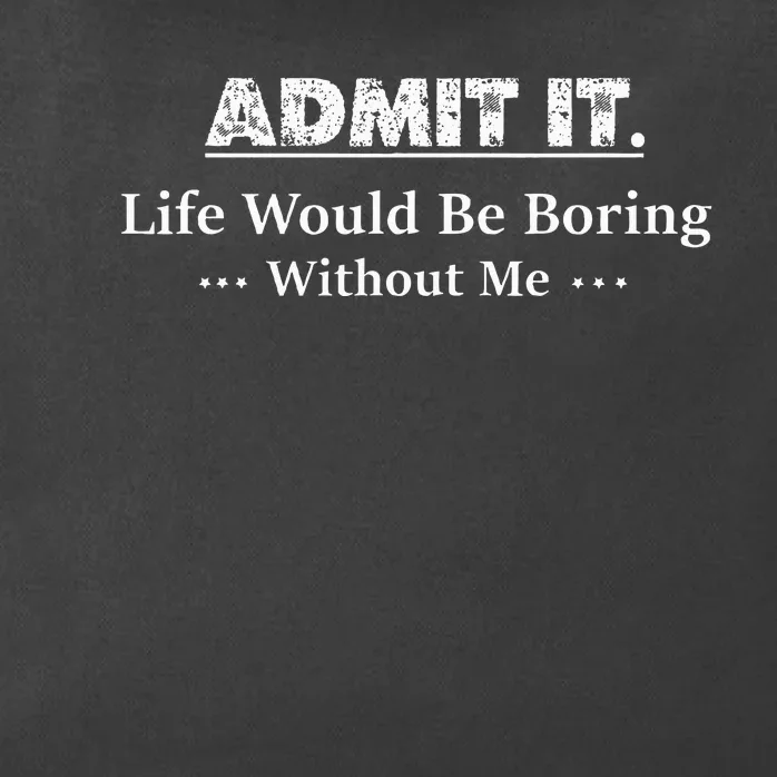 Admit It Life Would Be Boring Without Me Funny Saying Zip Tote Bag