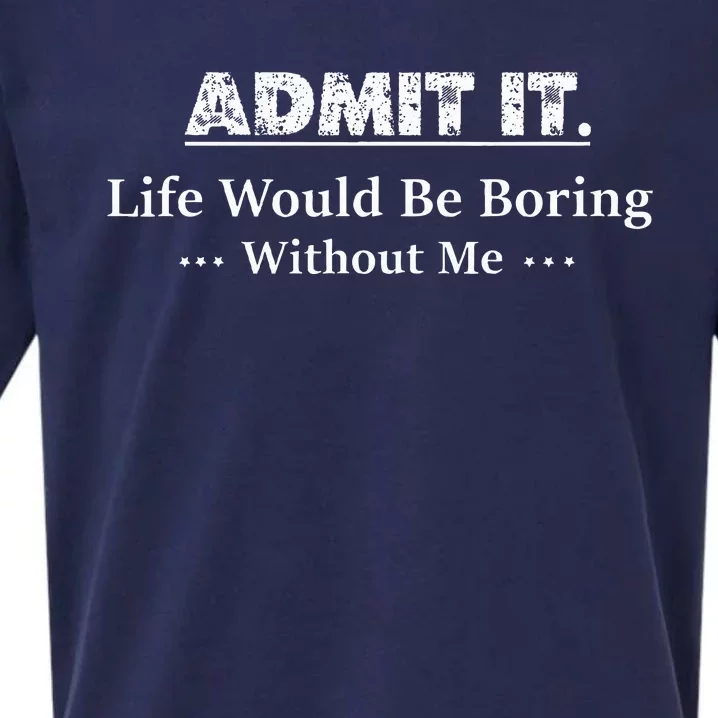 Admit It Life Would Be Boring Without Me Funny Saying Sueded Cloud Jersey T-Shirt