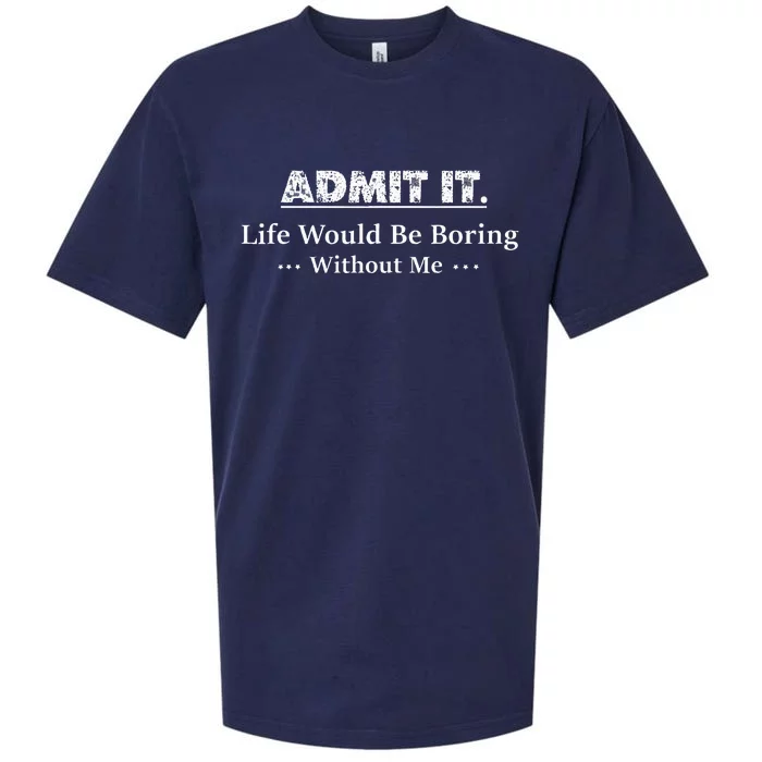 Admit It Life Would Be Boring Without Me Funny Saying Sueded Cloud Jersey T-Shirt