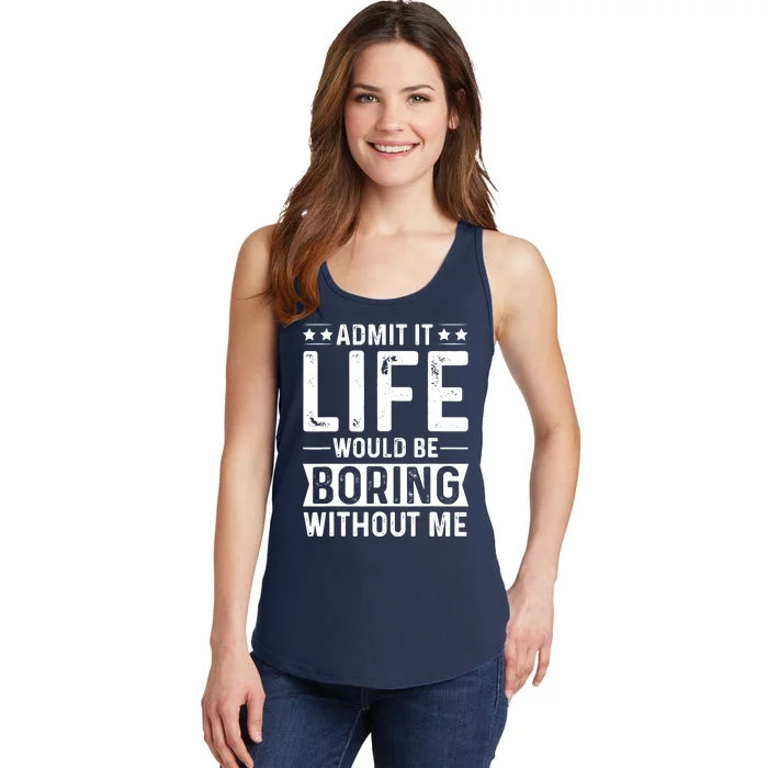 Admit It Life Would Be Boring Without Me Ladies Essential Tank