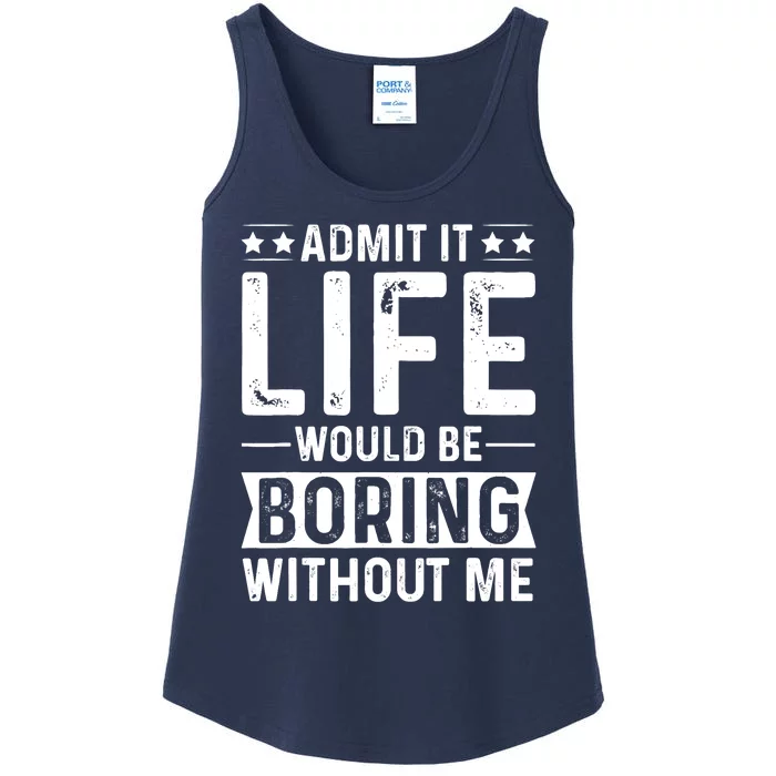 Admit It Life Would Be Boring Without Me Ladies Essential Tank