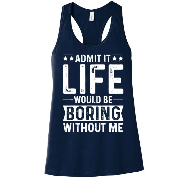 Admit It Life Would Be Boring Without Me Women's Racerback Tank