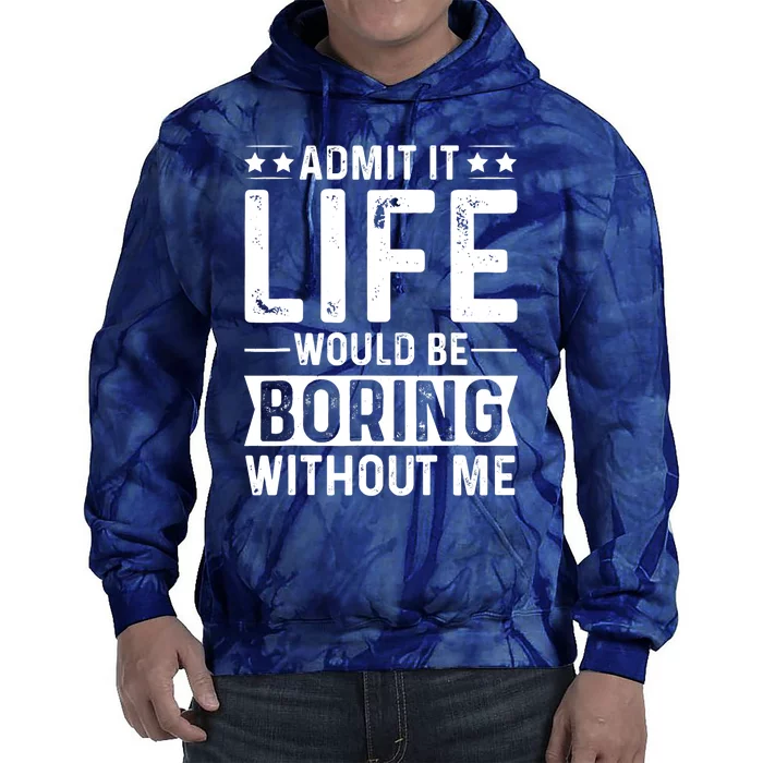 Admit It Life Would Be Boring Without Me Tie Dye Hoodie