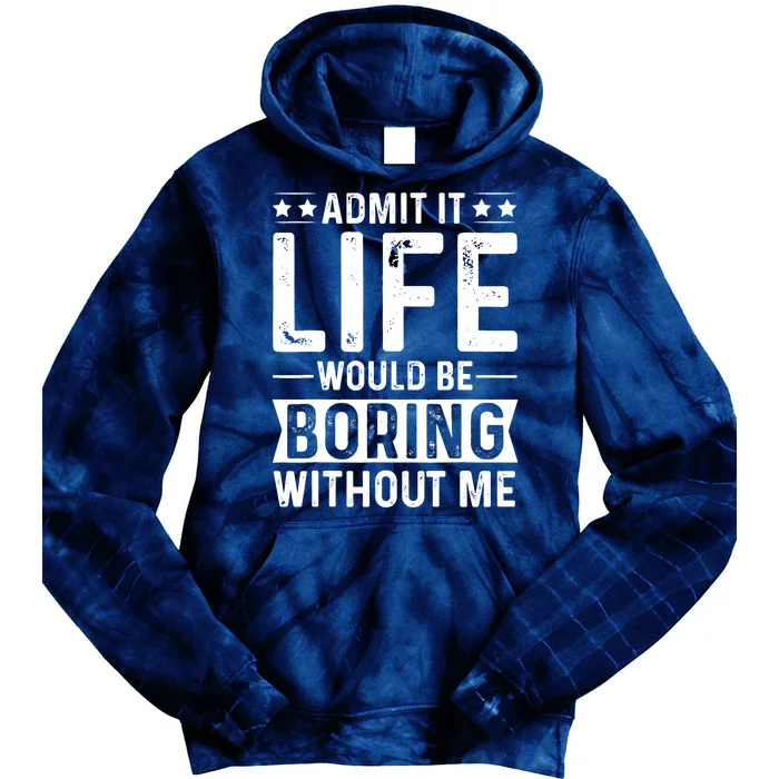 Admit It Life Would Be Boring Without Me Tie Dye Hoodie