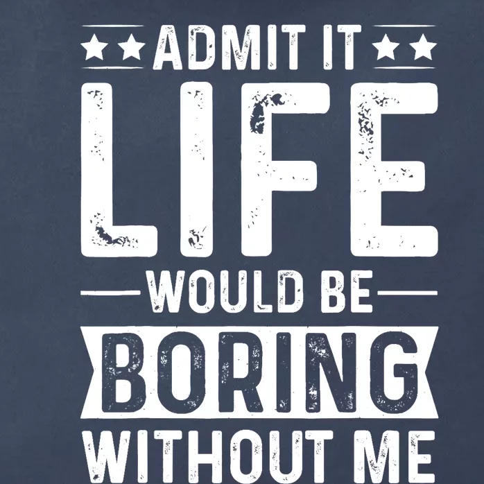 Admit It Life Would Be Boring Without Me Zip Tote Bag