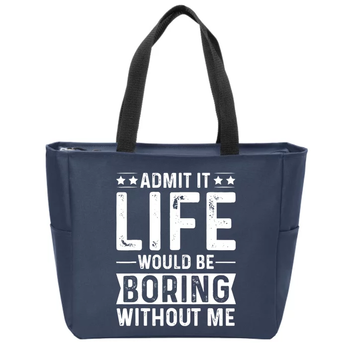 Admit It Life Would Be Boring Without Me Zip Tote Bag