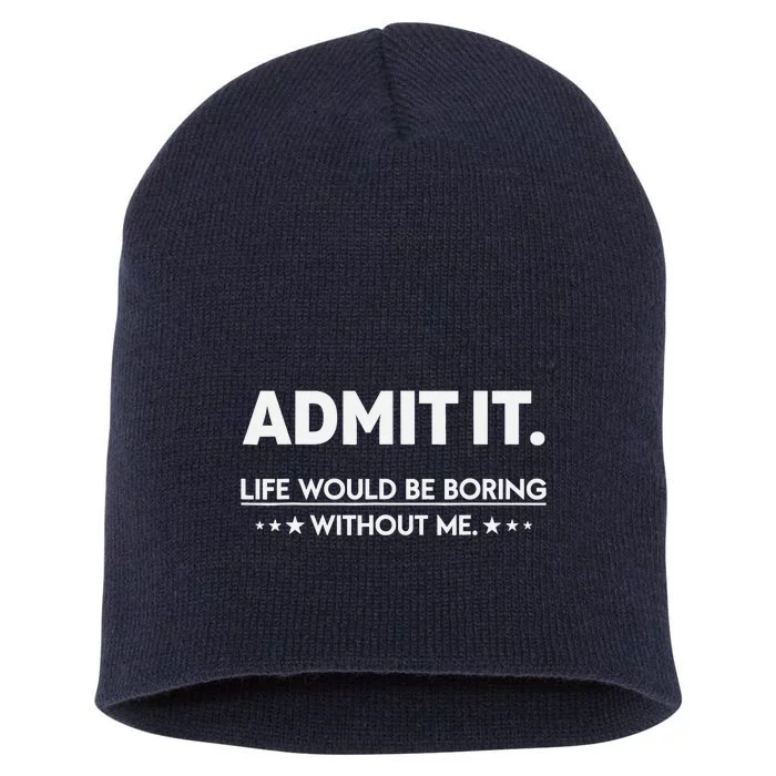 Admit It Life Would Be Boring Without Me Short Acrylic Beanie