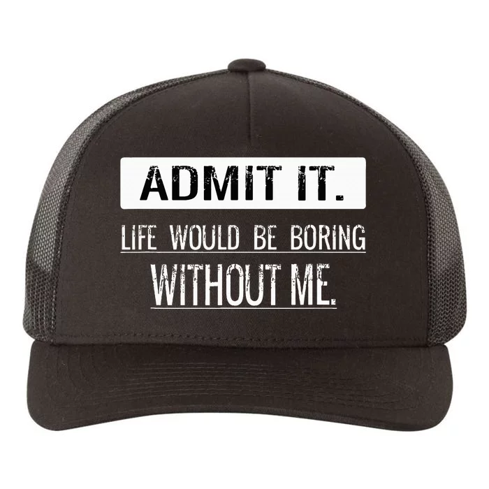 Admit it life would be boring without me funny saying Yupoong Adult 5-Panel Trucker Hat