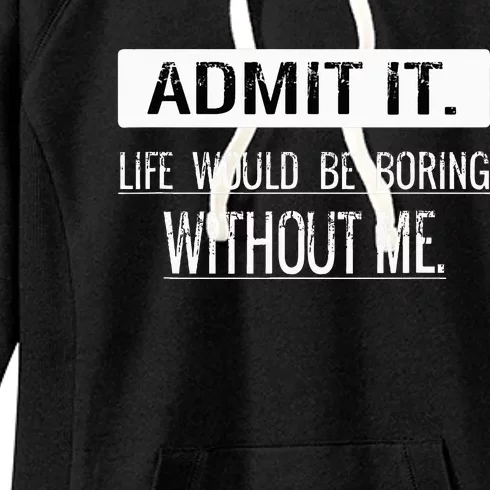 Admit it life would be boring without me funny saying Women's Fleece Hoodie