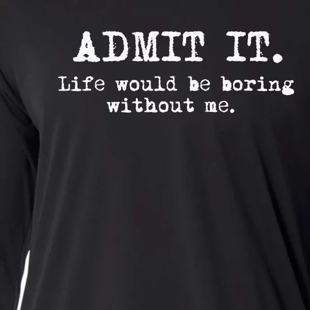 Admit It Life Would Be Boring Without Me Cooling Performance Long Sleeve Crew