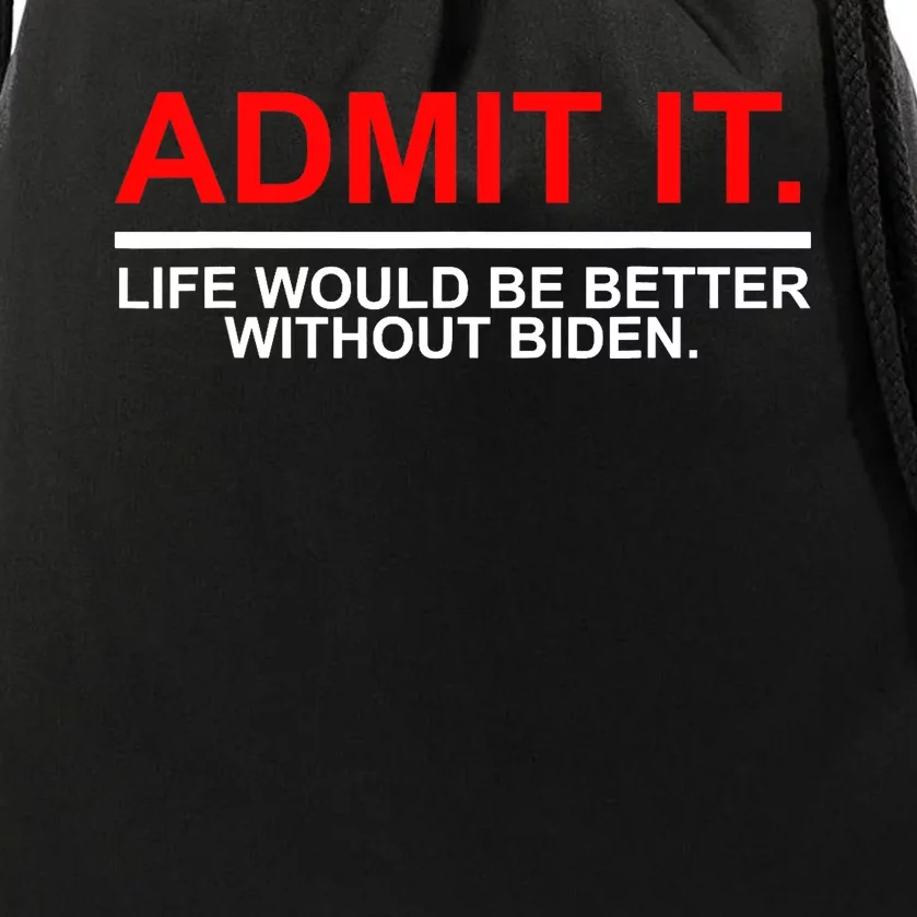 Admit It Life Would Be Better Without Biden Drawstring Bag