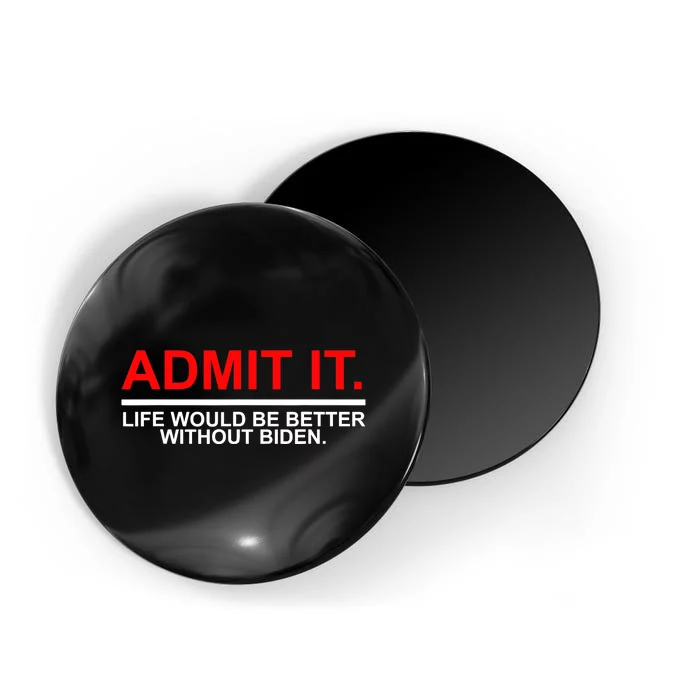 Admit It Life Would Be Better Without Biden Magnet