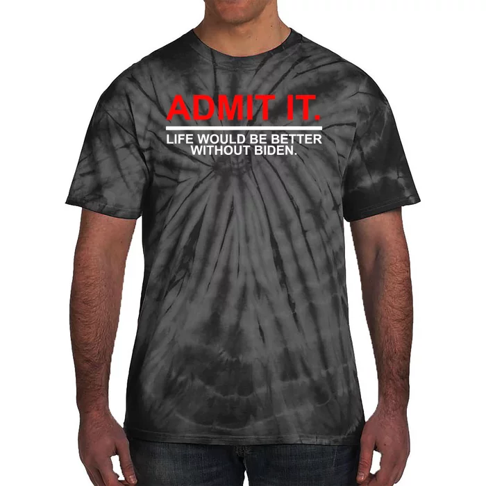 Admit It Life Would Be Better Without Biden Tie-Dye T-Shirt