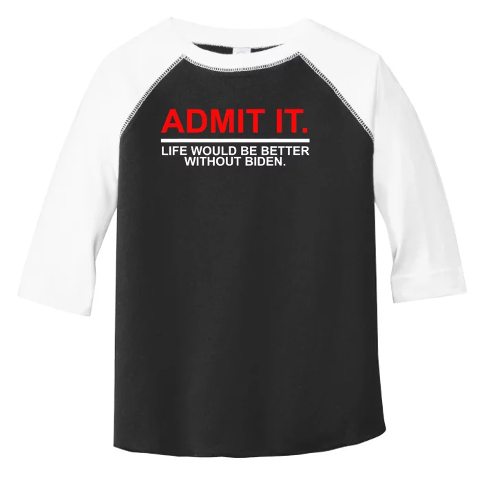 Admit It Life Would Be Better Without Biden Toddler Fine Jersey T-Shirt