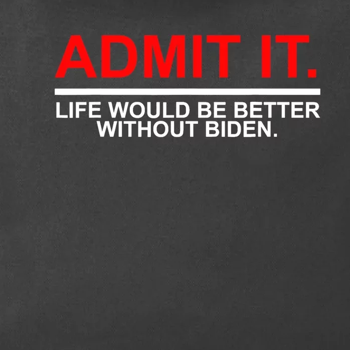 Admit It Life Would Be Better Without Biden Zip Tote Bag