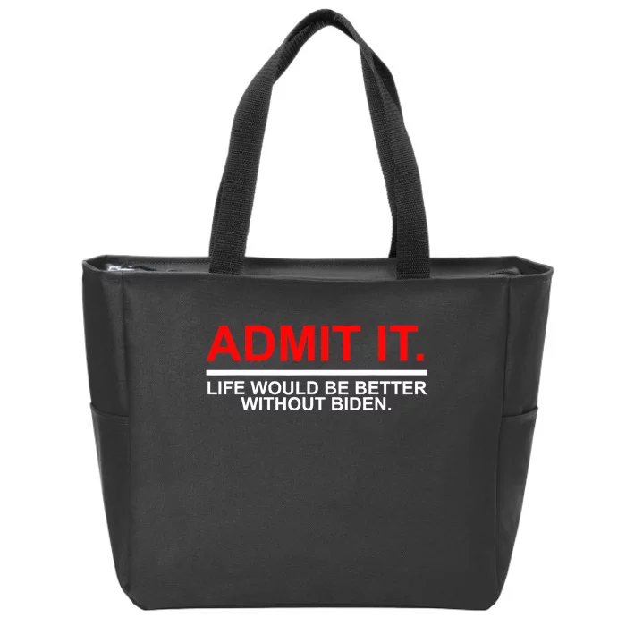 Admit It Life Would Be Better Without Biden Zip Tote Bag