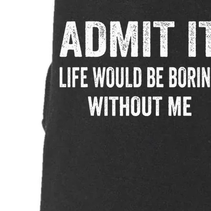 Admit It Life Would Be Boring Without Me Funny Saying Doggie 3-End Fleece Hoodie