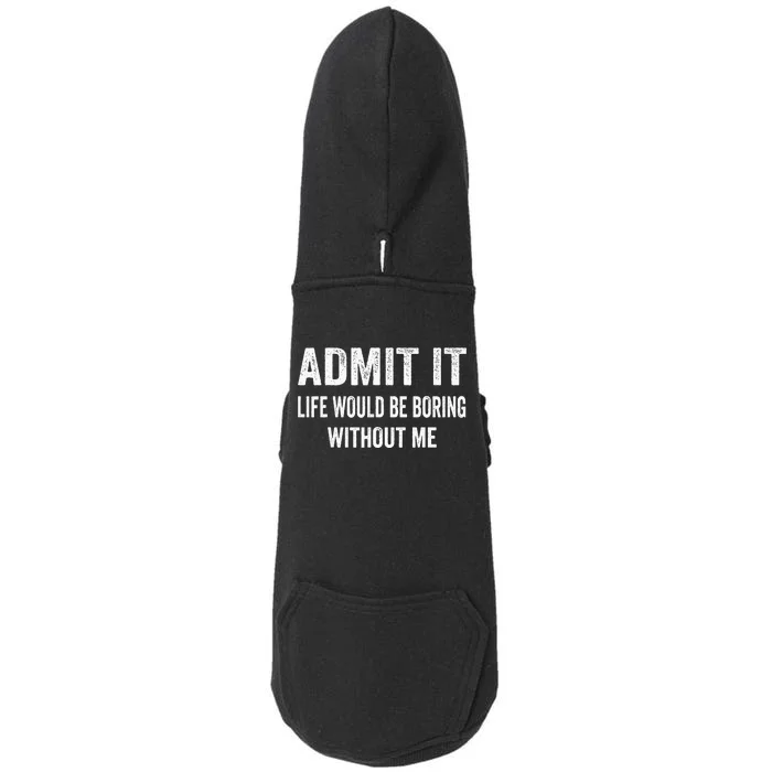 Admit It Life Would Be Boring Without Me Funny Saying Doggie 3-End Fleece Hoodie