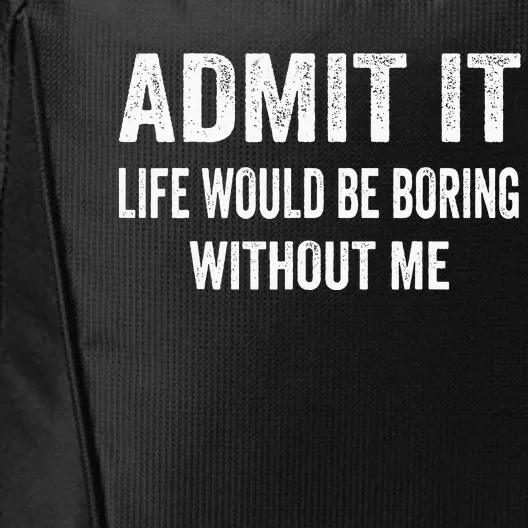 Admit It Life Would Be Boring Without Me Funny Saying City Backpack