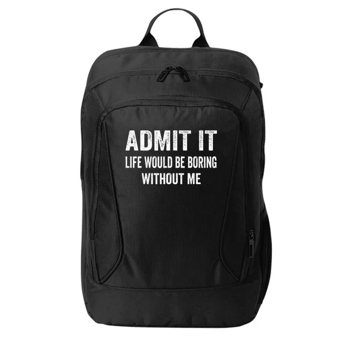 Admit It Life Would Be Boring Without Me Funny Saying City Backpack