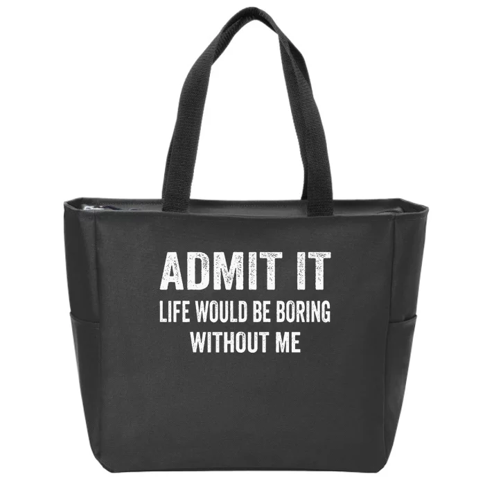 Admit It Life Would Be Boring Without Me Funny Saying Zip Tote Bag