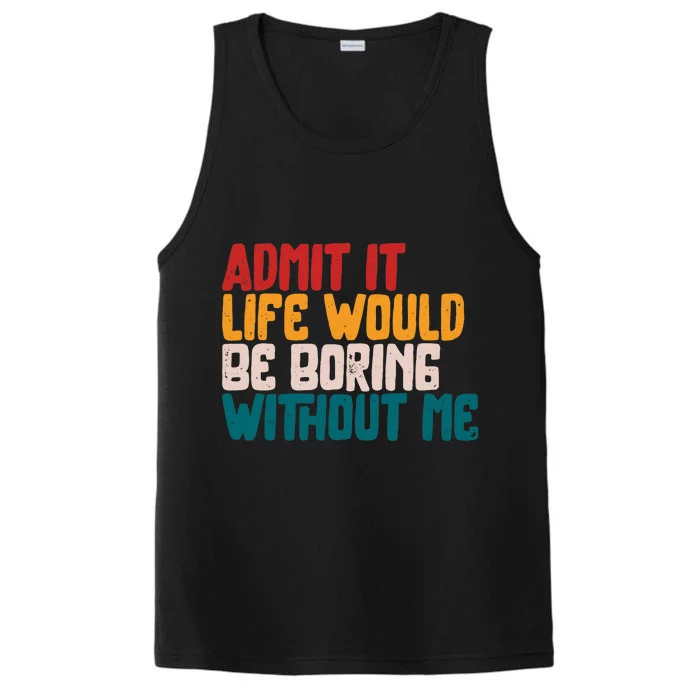 Admit It Life Would Be Boring Without Me Humor Funny Saying Performance Tank