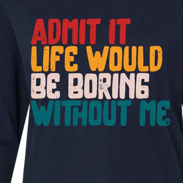 Admit It Life Would Be Boring Without Me Humor Funny Saying Womens Cotton Relaxed Long Sleeve T-Shirt