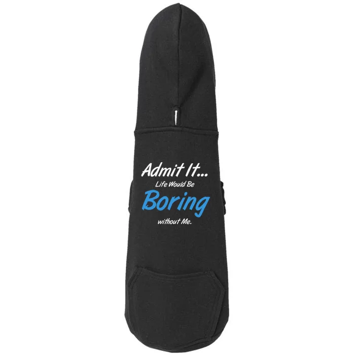 Admit It Life Would Be Boring Without Me Graphic Novelty Sarcasm Funny Doggie 3-End Fleece Hoodie