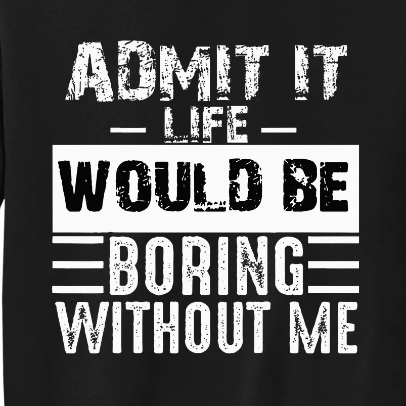 Admit It Life Would Be Boring Without Me Funny Retro Saying Tall Sweatshirt