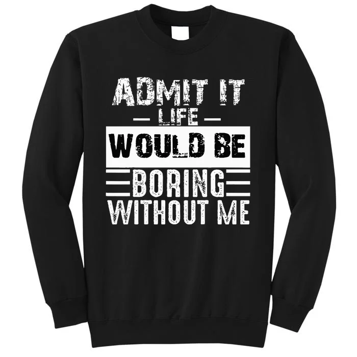 Admit It Life Would Be Boring Without Me Funny Retro Saying Tall Sweatshirt