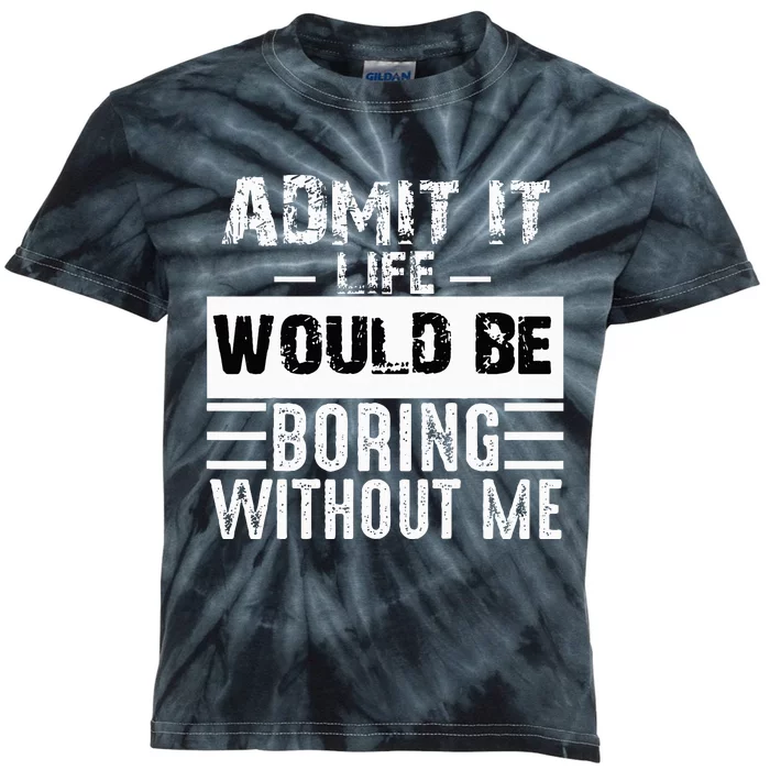 Admit It Life Would Be Boring Without Me Funny Retro Saying Kids Tie-Dye T-Shirt