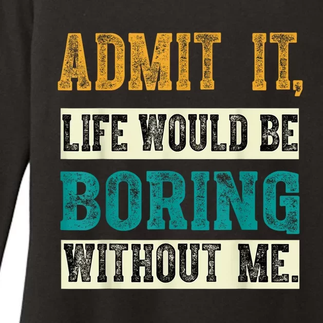 Admit It Life Would Be Boring Without Me Saying Retro Womens CVC Long Sleeve Shirt