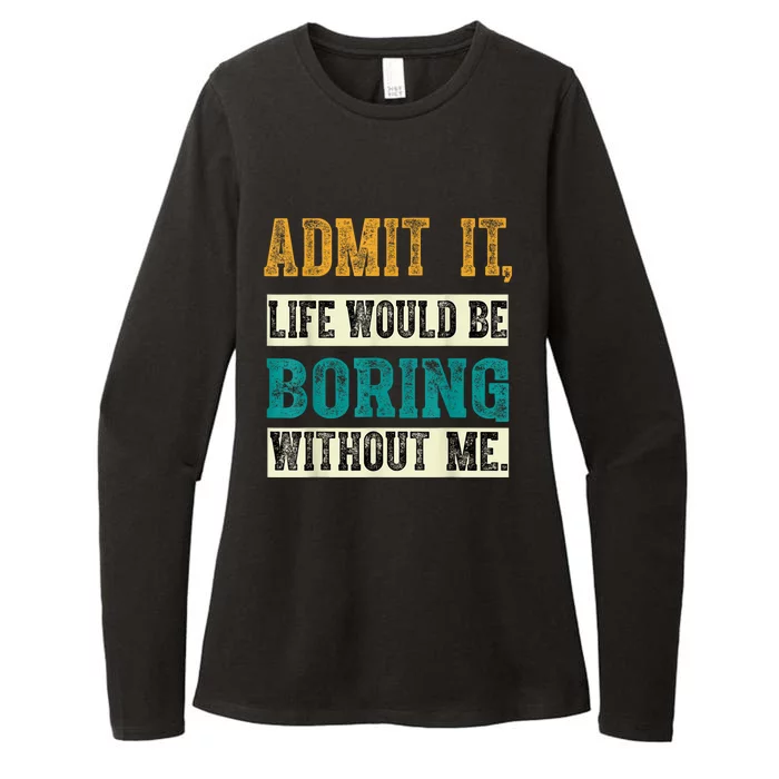 Admit It Life Would Be Boring Without Me Saying Retro Womens CVC Long Sleeve Shirt