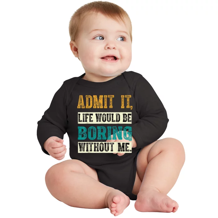 Admit It Life Would Be Boring Without Me Saying Retro Baby Long Sleeve Bodysuit