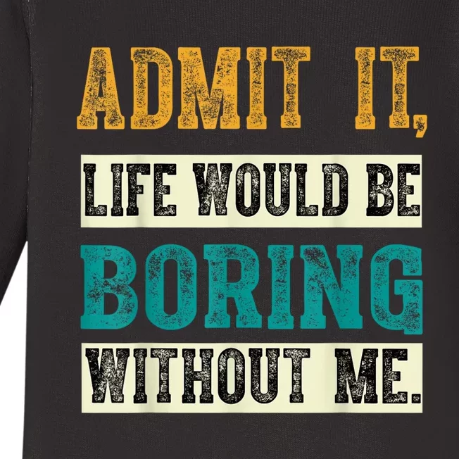 Admit It Life Would Be Boring Without Me Saying Retro Baby Long Sleeve Bodysuit