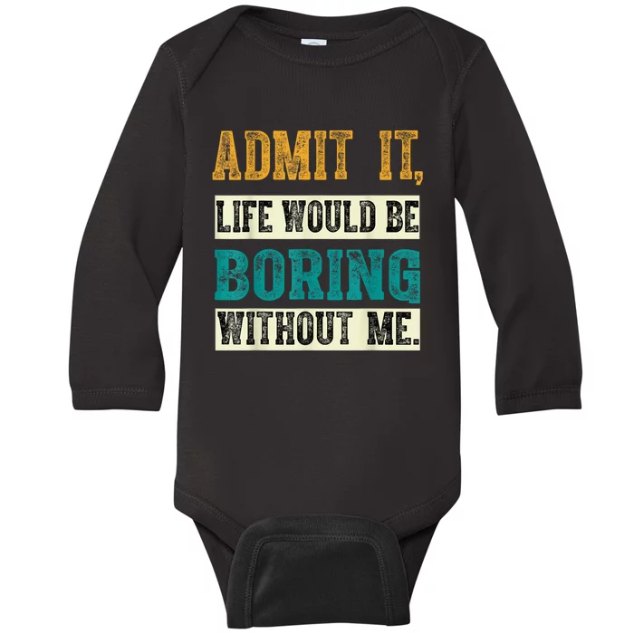 Admit It Life Would Be Boring Without Me Saying Retro Baby Long Sleeve Bodysuit