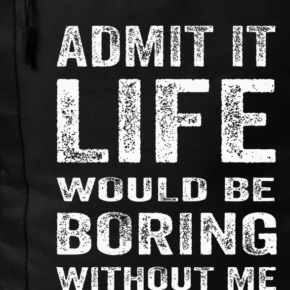 Admit It Life Would Be Boring Without Me Funny Saying Daily Commute Backpack